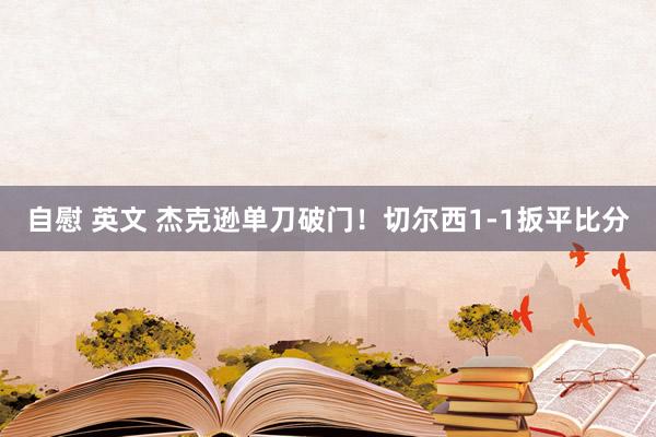 自慰 英文 杰克逊单刀破门！切尔西1-1扳平比分